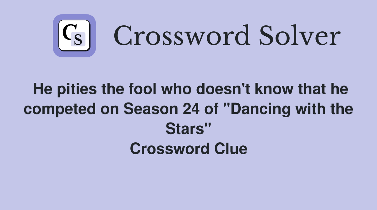 He pities the fool who doesn't know that he competed on Season 24 of